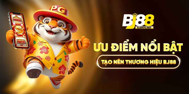 Ưu điểm nổi bật tạo nên thương hiệu BJ88