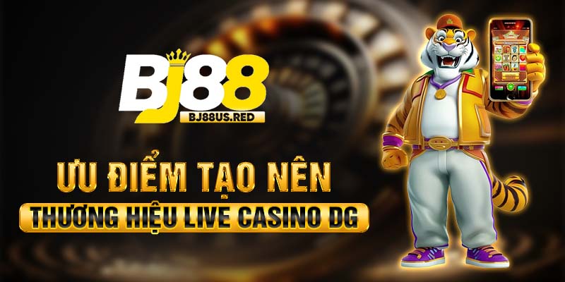 Ưu điểm tạo nên thương hiệu Live Casino DG