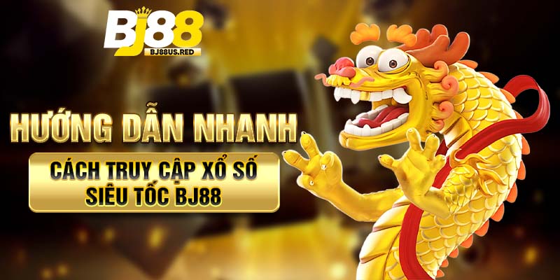 Hướng dẫn nhanh cách truy cập Xổ Số Siêu Tốc BJ88