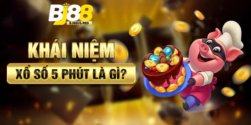 Khái niệm xổ số 5 phút là gì?